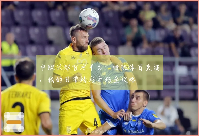 中欧买球官方平台：畅玩体育直播，我的日常精彩主场全攻略